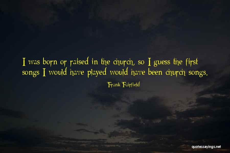 Church Song Quotes By Frank Fairfield Church Song Quotes By Frank Fairfield