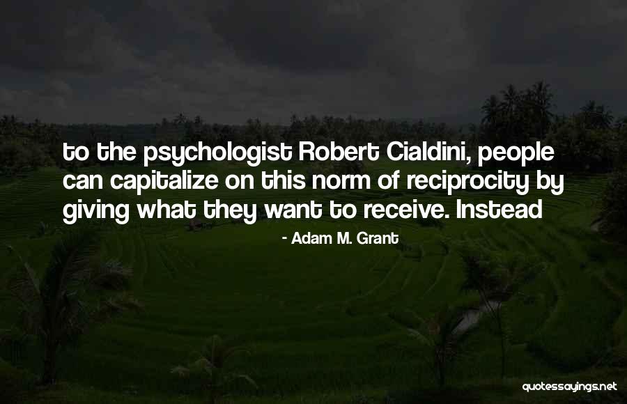 Cialdini Robert Quotes By Adam M. Grant Cialdini Robert Quotes By Adam M. Grant