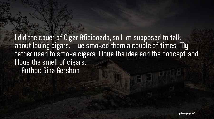 Cigar Aficionado Quotes By Gina Gershon