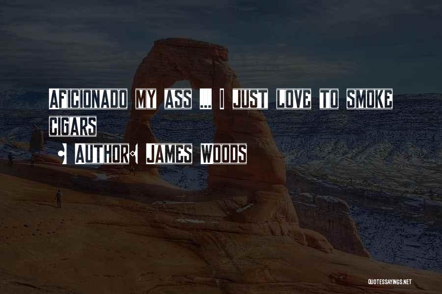 Cigar Aficionado Quotes By James Woods