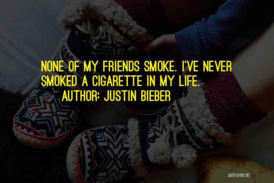 Cigarette Quotes By Justin Bieber