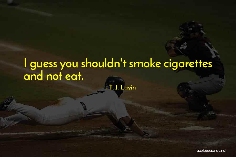 Cigarette Smoke Quotes By T. J. Lavin