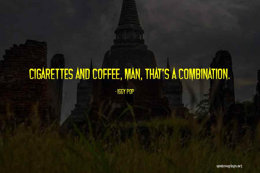 Cigarettes And Coffee Quotes By Iggy Pop Cigarettes And Coffee Quotes By Iggy Pop