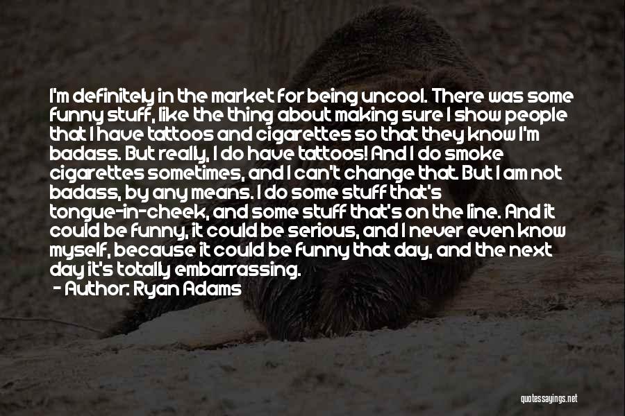 Cigarettes Funny Quotes By Ryan Adams