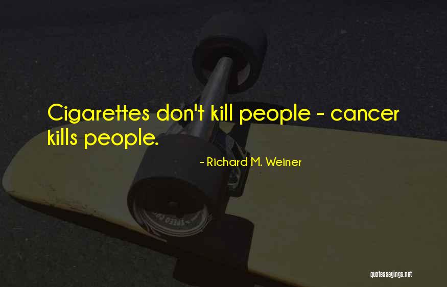 Cigarettes Kill Quotes By Richard M. Weiner Cigarettes Kill Quotes By Richard M. Weiner