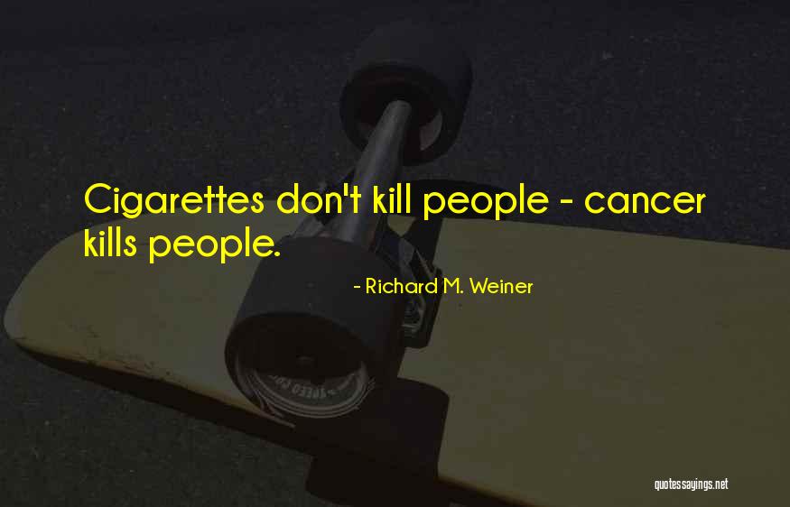 Cigarettes Kill Quotes By Richard M. Weiner