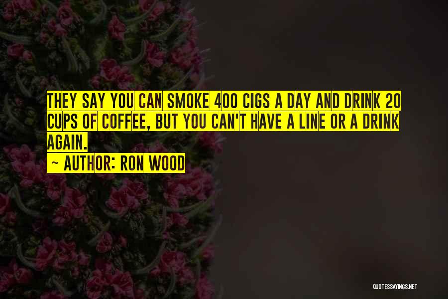 Cigs Quotes By Ron Wood