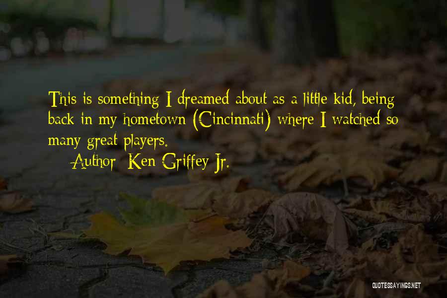 Cincinnati Kid Quotes By Ken Griffey Jr.