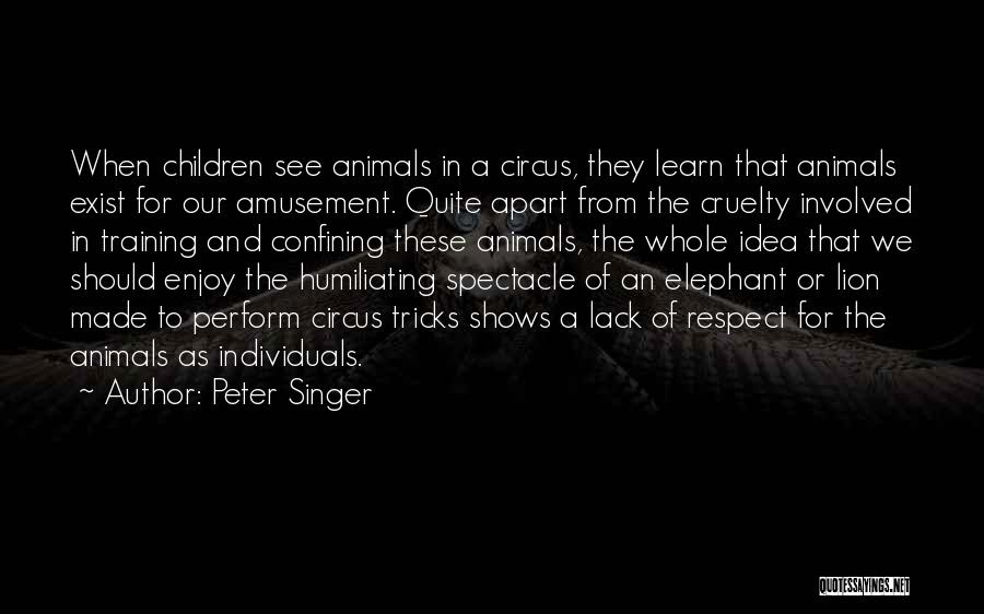 Circus Animal Cruelty Quotes By Peter Singer
