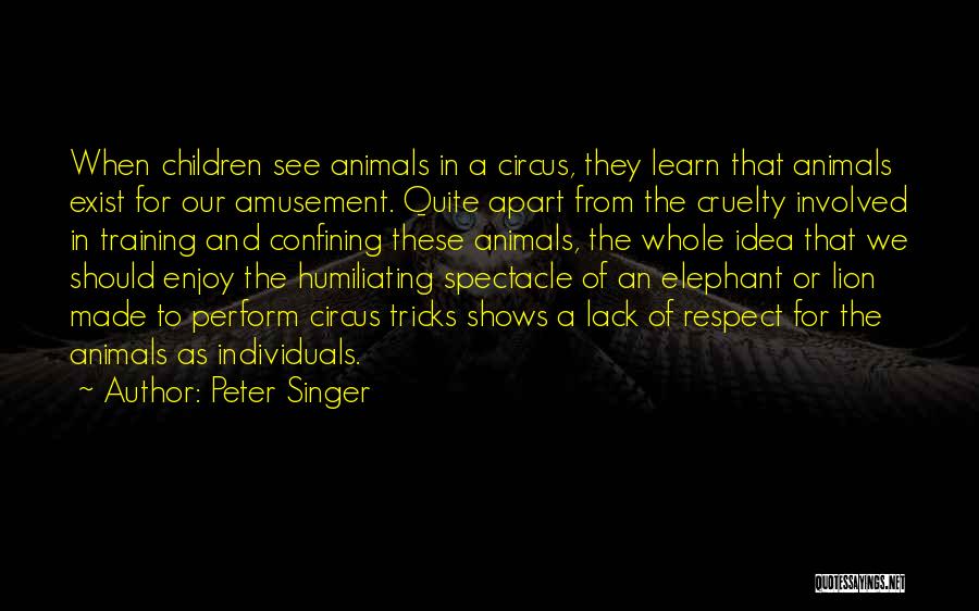 Circus Animals Quotes By Peter Singer