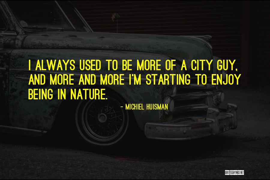 Cities And Nature Quotes By Michiel Huisman Cities And Nature Quotes By Michiel Huisman
