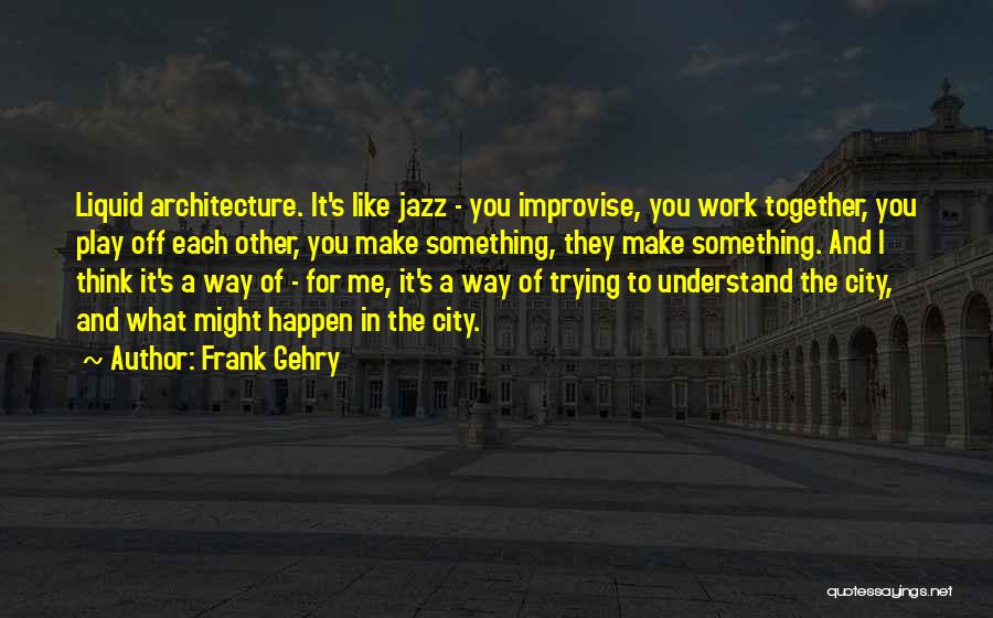 City Architecture Quotes By Frank Gehry