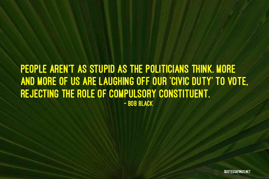 Civic Duty To Vote Quotes By Bob Black Civic Duty To Vote Quotes By Bob Black