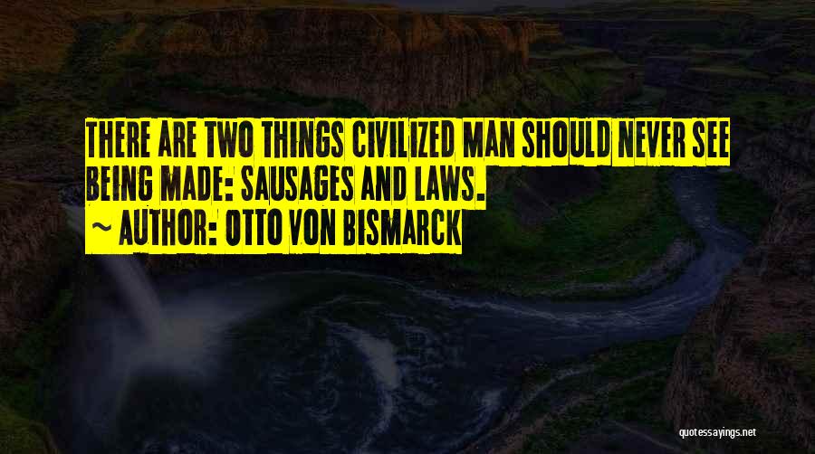 Civilized Man Quotes By Otto Von Bismarck