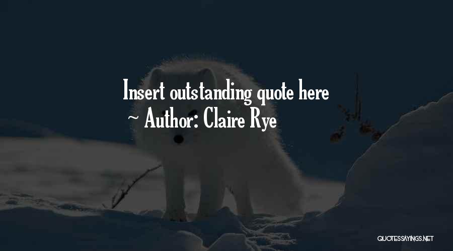 Claire Rye Quotes 921095