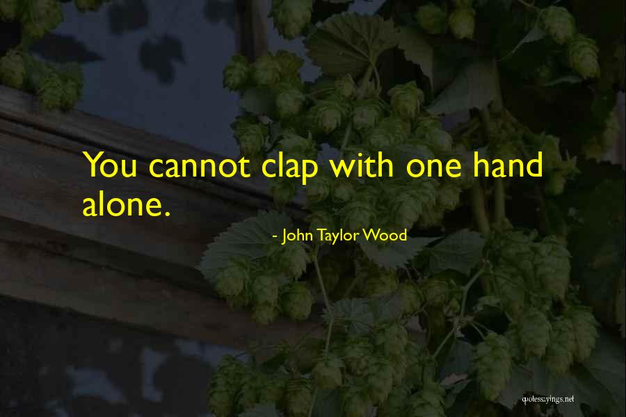 Clap Quotes By John Taylor Wood Clap Quotes By John Taylor Wood