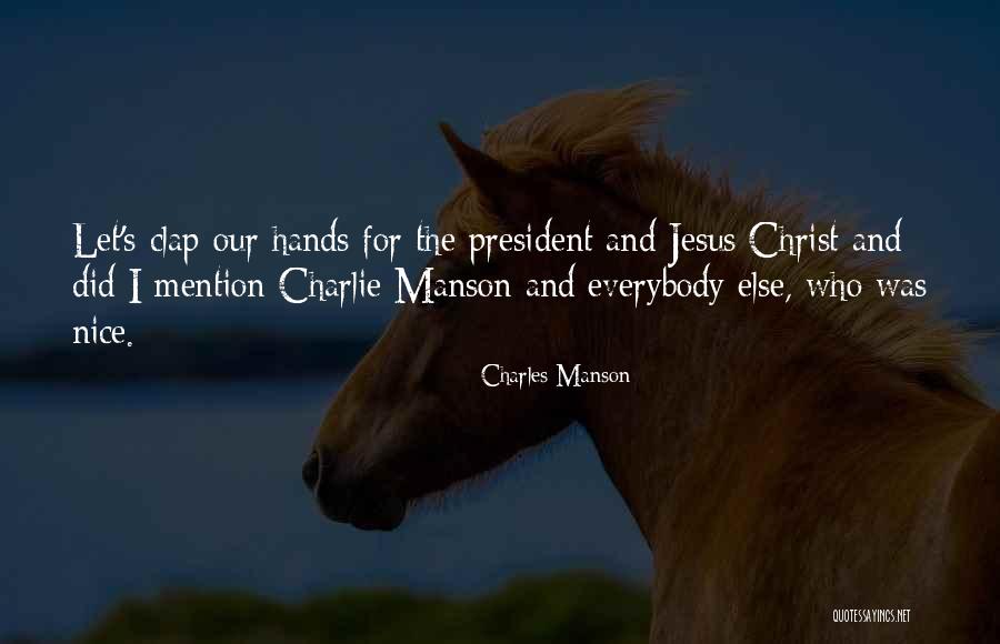 Clap Your Hands Quotes By Charles Manson Clap Your Hands Quotes By Charles Manson