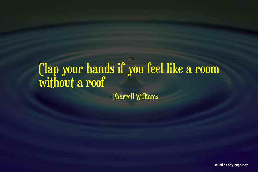 Clap Your Hands Quotes By Pharrell Williams Clap Your Hands Quotes By Pharrell Williams