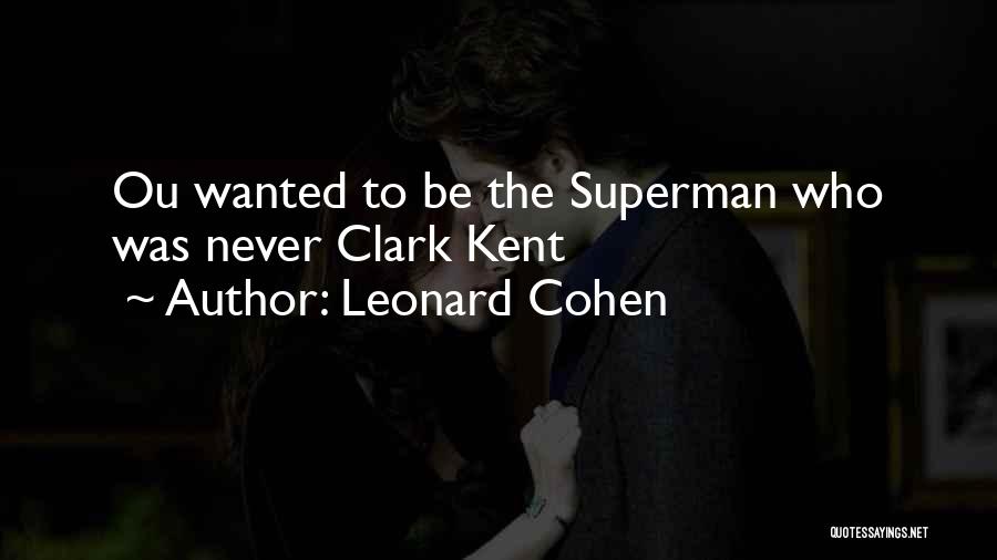 Clark Kent Quotes By Leonard Cohen