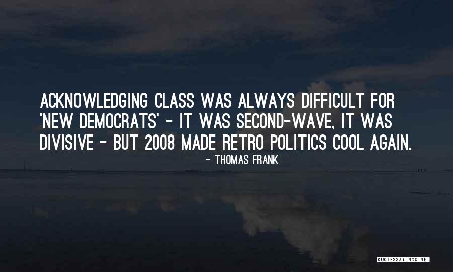 Class Politics Quotes By Thomas Frank Class Politics Quotes By Thomas Frank