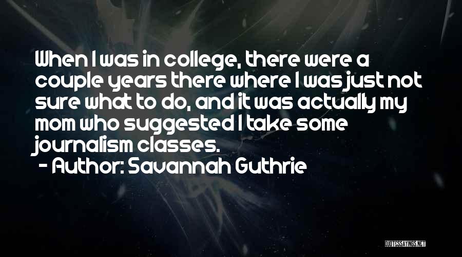 Classes College Quotes By Savannah Guthrie