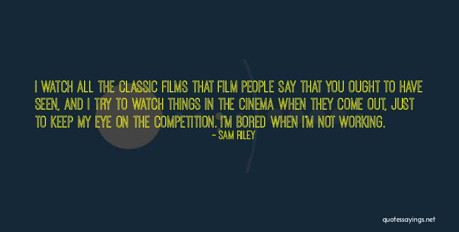 Classic Films Quotes By Sam Riley Classic Films Quotes By Sam Riley
