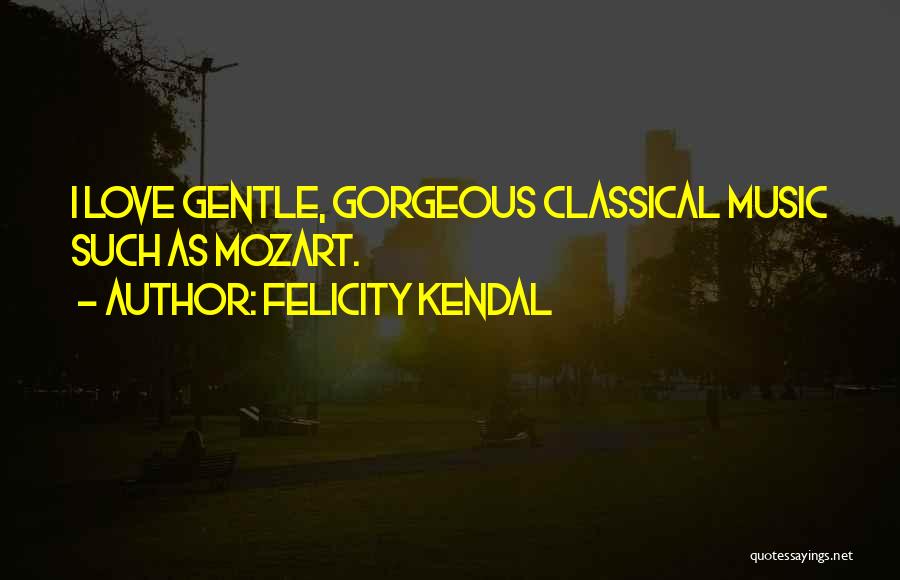 Classical Music Quotes By Felicity Kendal
