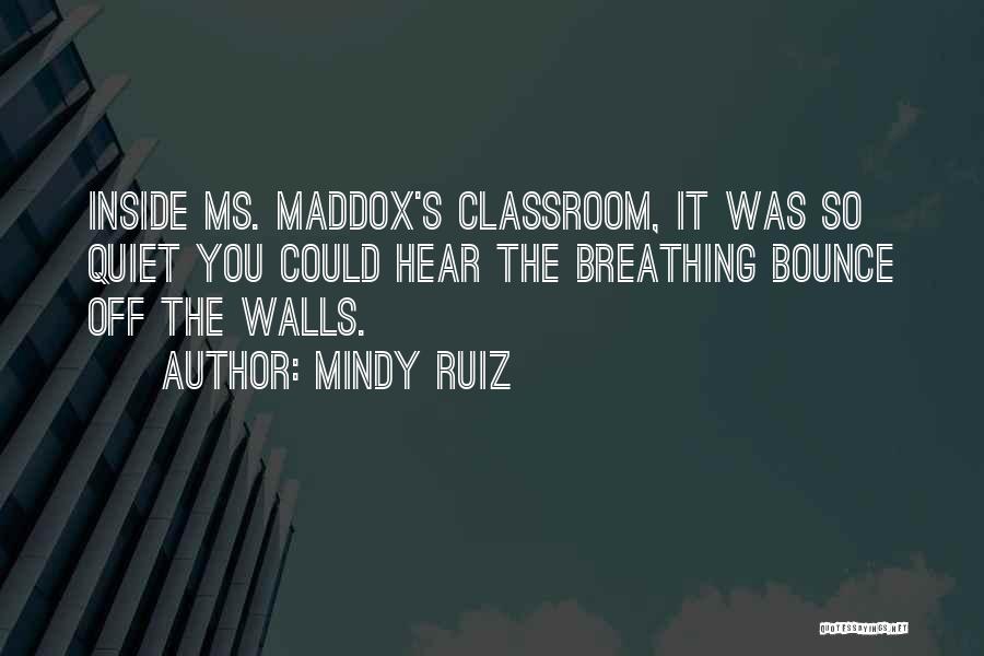 Classroom Walls Quotes By Mindy Ruiz