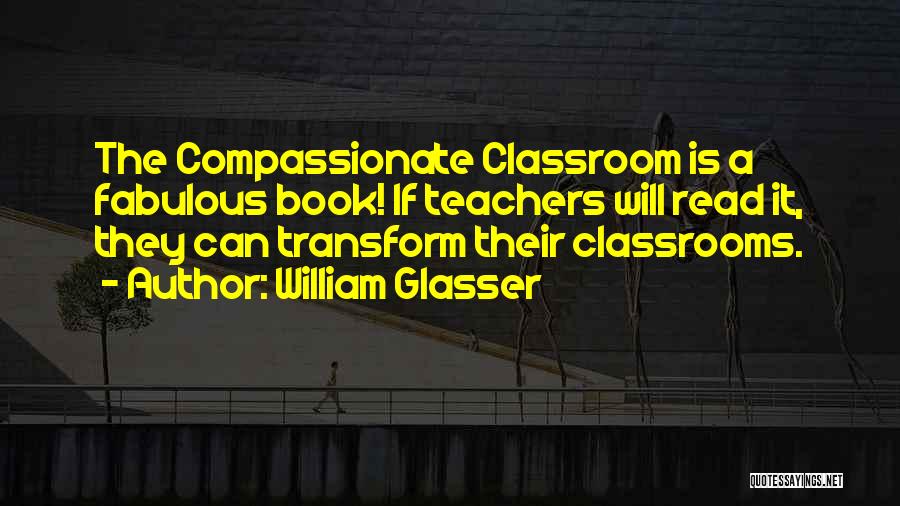 Classrooms Quotes By William Glasser
