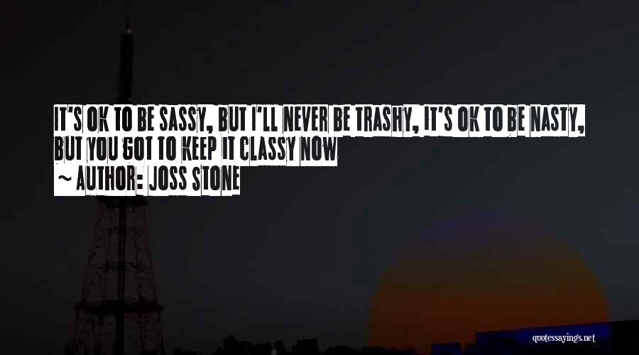 Classy Never Trashy Quotes By Joss Stone