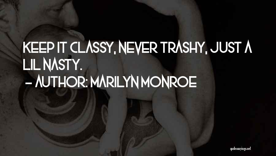 Classy Never Trashy Quotes By Marilyn Monroe
