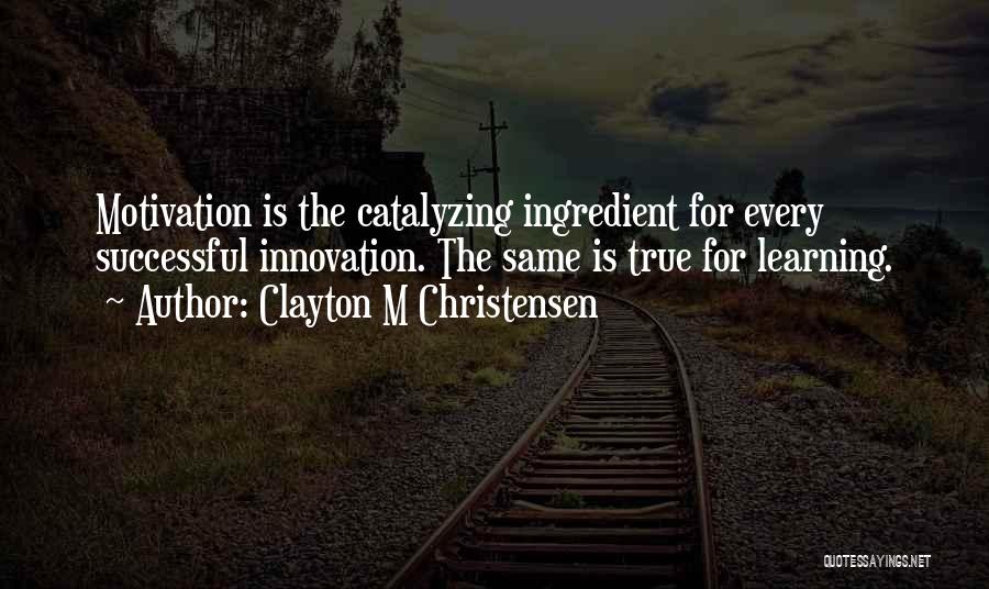 Clayton M Christensen Quotes 1247365