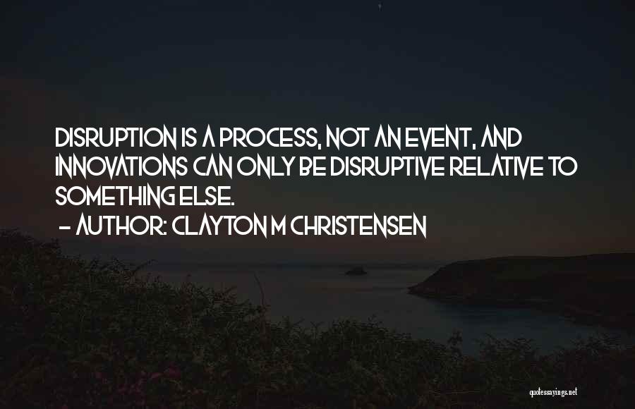 Clayton M Christensen Quotes 1259867