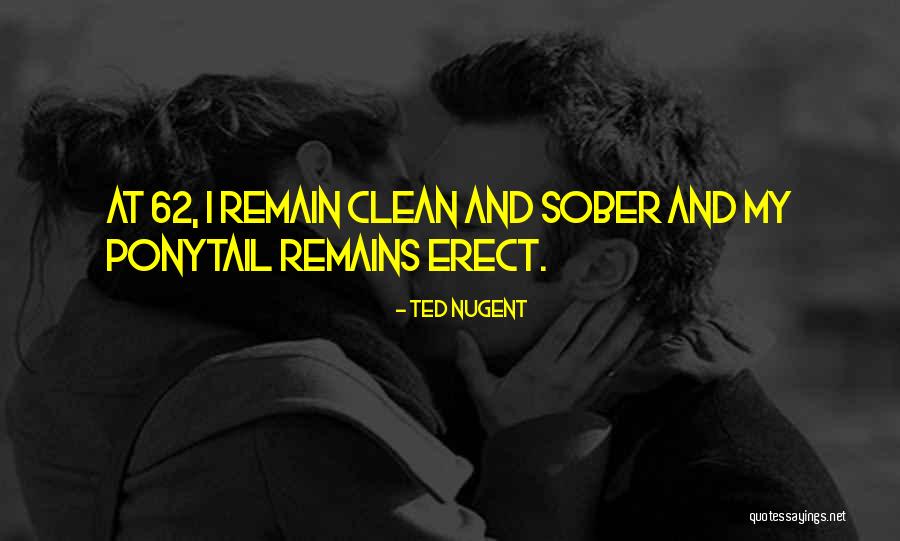 Clean And Sober Quotes By Ted Nugent Clean And Sober Quotes By Ted Nugent