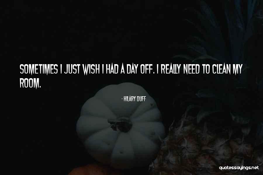 Clean My Room Quotes By Hilary Duff Clean My Room Quotes By Hilary Duff