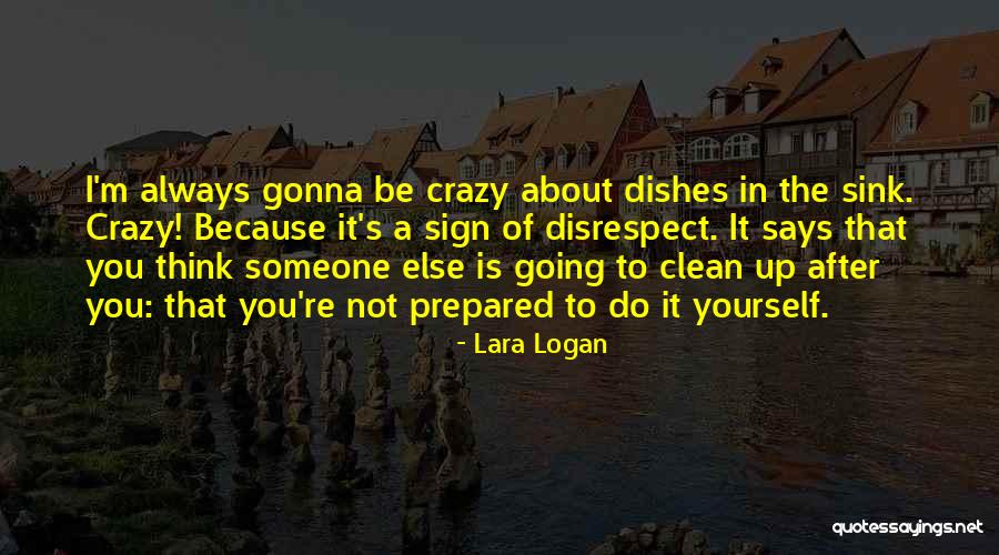 Clean Up After Yourself Quotes By Lara Logan Clean Up After Yourself Quotes By Lara Logan