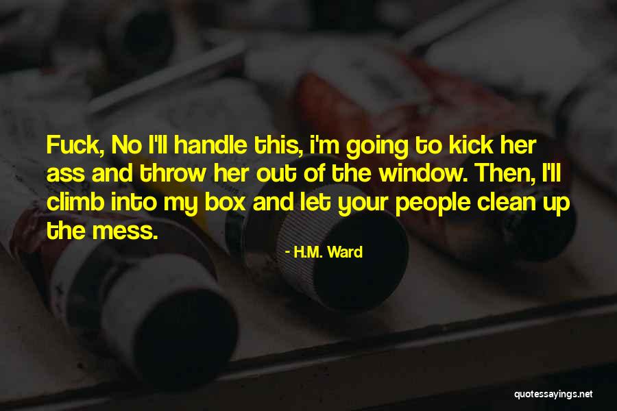 Clean Your Mess Quotes By H.M. Ward Clean Your Mess Quotes By H.M. Ward