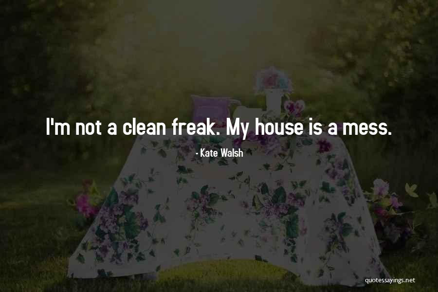 Clean Your Mess Quotes By Kate Walsh Clean Your Mess Quotes By Kate Walsh