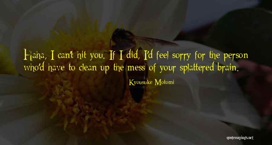 Clean Your Mess Quotes By Kyousuke Motomi Clean Your Mess Quotes By Kyousuke Motomi