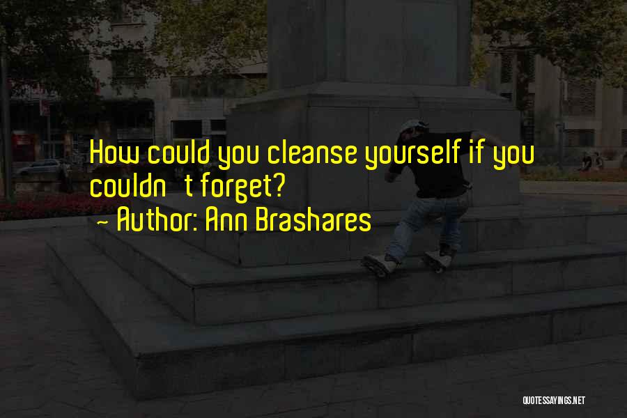 Cleanse Yourself Quotes By Ann Brashares