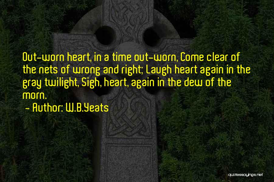 Clear Out Quotes By W.B.Yeats