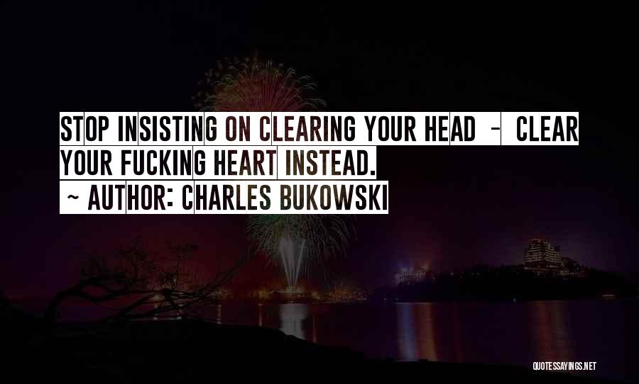 Clear Your Head Quotes By Charles Bukowski