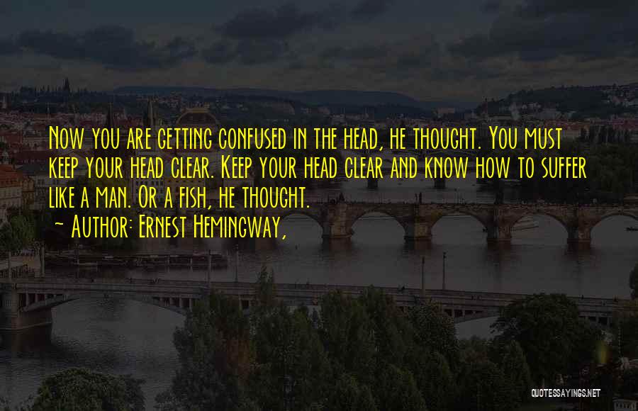 Clear Your Head Quotes By Ernest Hemingway,