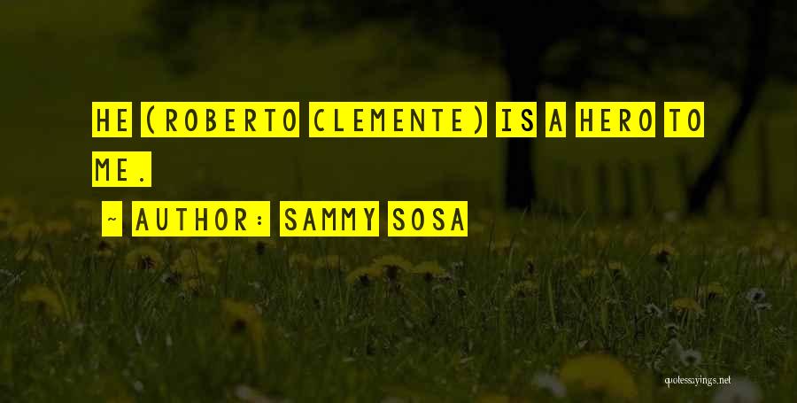Clemente Quotes By Sammy Sosa