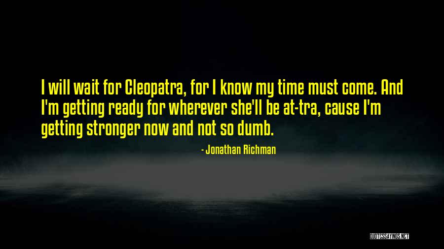 Cleopatra's Quotes By Jonathan Richman Cleopatra's Quotes By Jonathan Richman