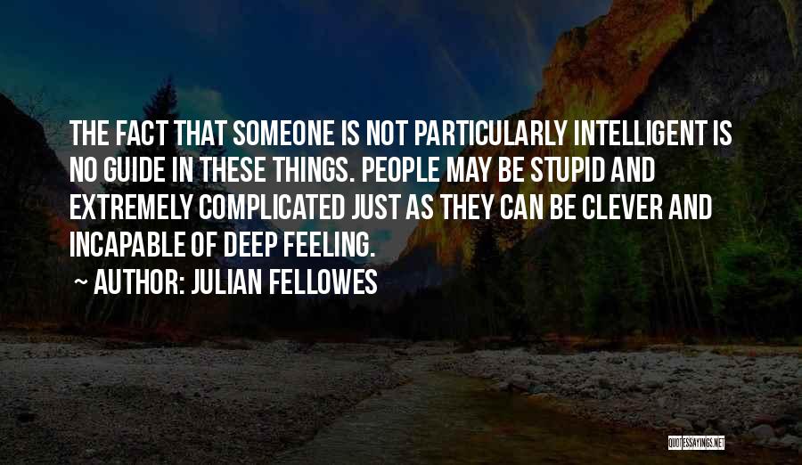 Clever But Deep Quotes By Julian Fellowes