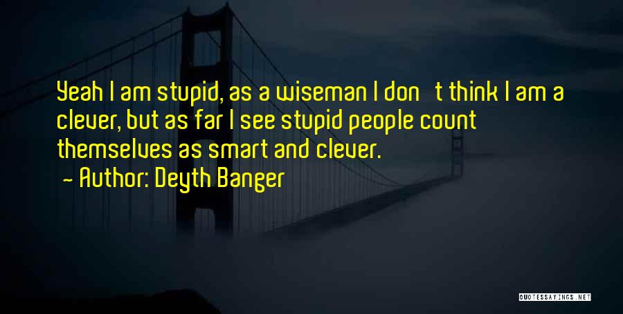 Clever But Stupid Quotes By Deyth Banger