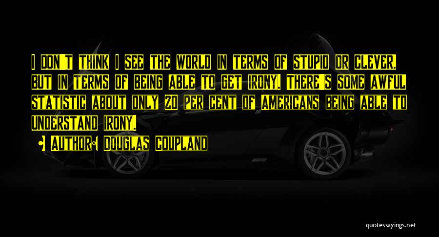 Clever But Stupid Quotes By Douglas Coupland