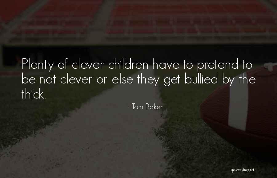 Clever Children Quotes By Tom Baker Clever Children Quotes By Tom Baker