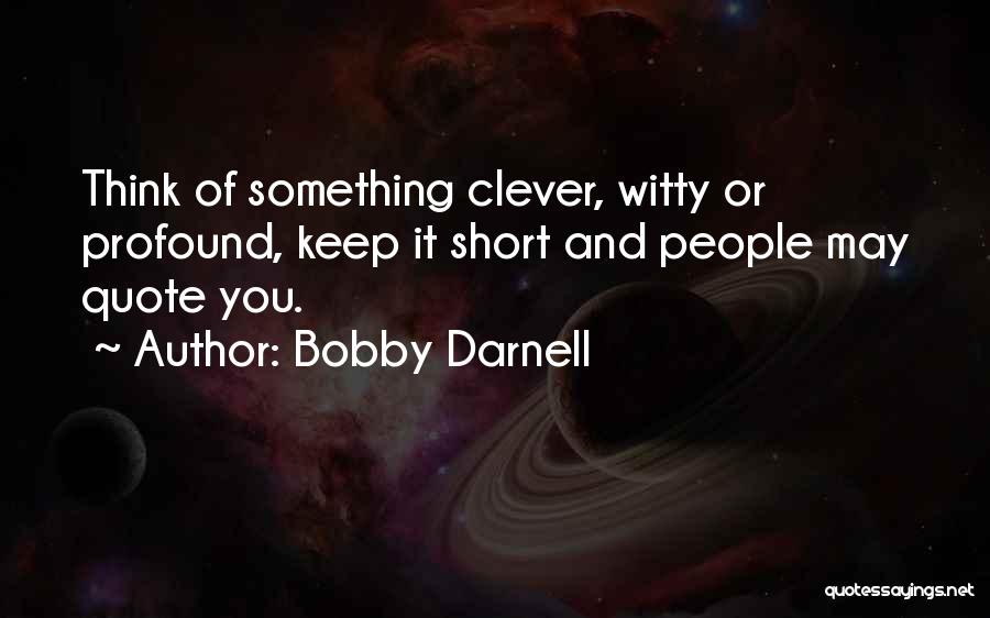 Clever Short Quotes By Bobby Darnell